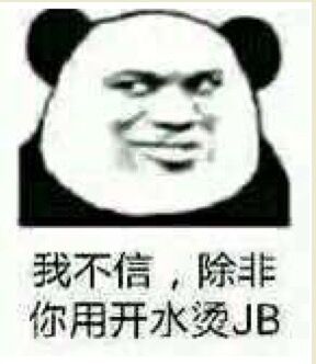 我不信，除非你用开水烫JB