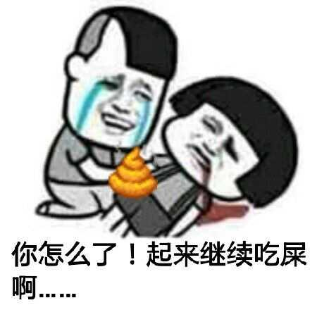 你怎么了，起来继续吃屎