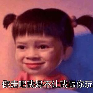 你走吧我妈不让我和你玩