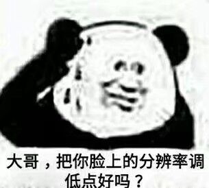 大哥，把你脸上的分辨调低点好吗