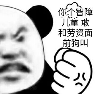 你个智障儿童敢和劳资面前狗叫