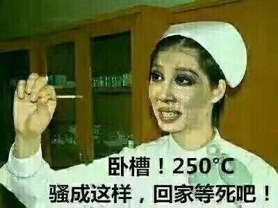 卧槽！250°c骚成这样，回家等死吧！