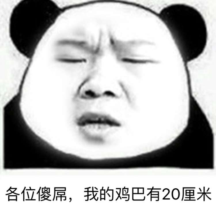 各位傻屌，我的鸡巴有20厘米（无节操熊猫人）