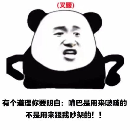 叉腰)有个道理你要明白:嘴巴是用来啵啵的不是用来跟我吵架的!!