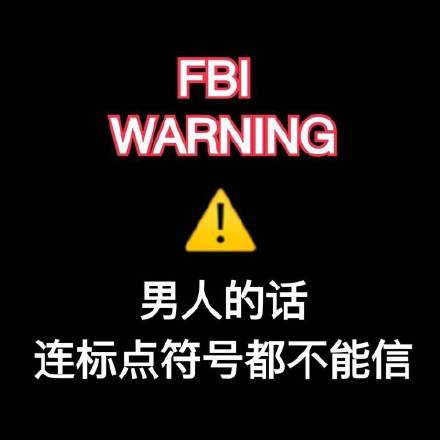 FBI WARNING 男人的话，连标点符号都不能信