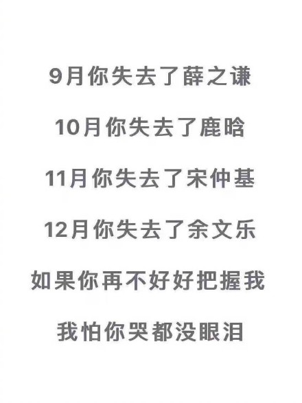 9月你失去了薛之谦10月你失去了鹿晗11月你失去了宋仲基12月你失去了余文乐如果你再不好好把握我我怕你哭都没眼泪