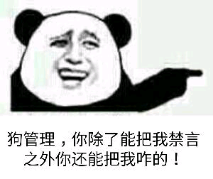 狗管理，你除了能把我禁言之外你还能把我咋的！