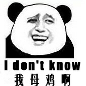 i don't now 我母鸡啊