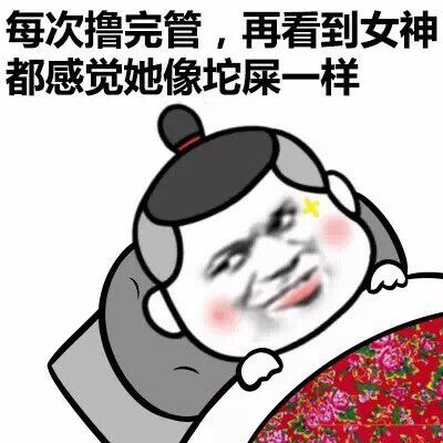 每次撸完管，再看到女神都感觉她像坨屎一样