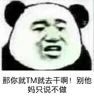 那你就TM就去干啊!别他妈只说不做