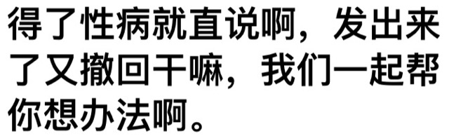 得了性病就直说啊，发出来了又撒回干嘛，我们一起帮你想办法啊。