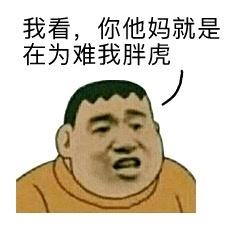 我看，你他妈就是在为难我胖虎