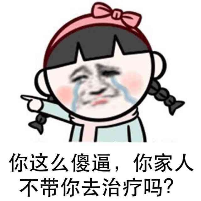 你这么傻逼，你家人不带你去治疗吗？