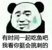 有时间一起吃鱼吧，我看你挺会挑刺的