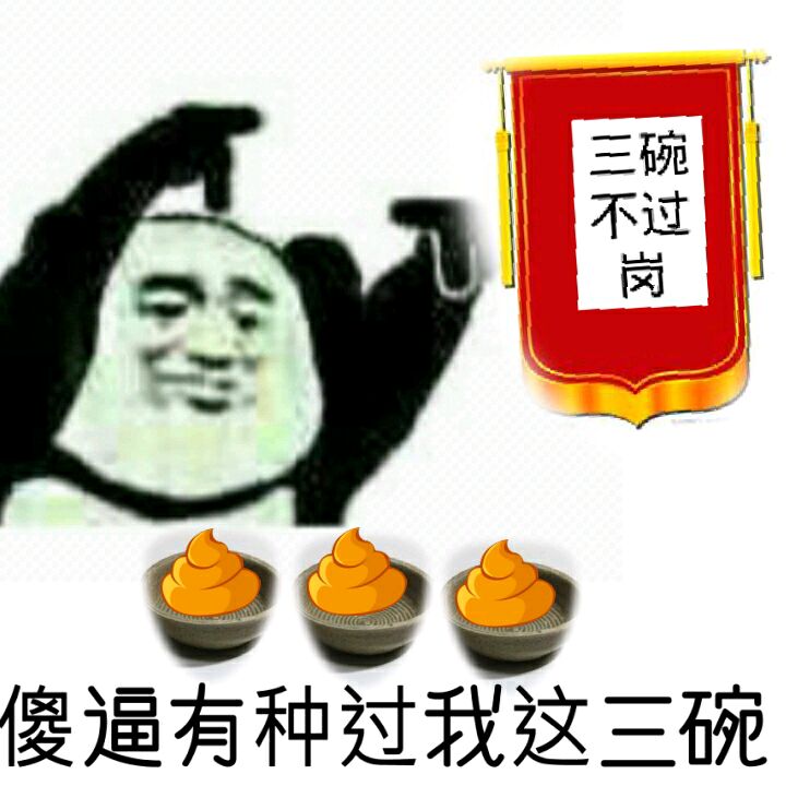 傻逼有种过我这三碗？（三碗不过岗 - 吃屎）