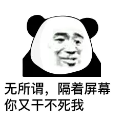 无所谓,隔着屏幕你又干不死我