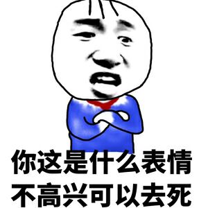 你这是什么表情，不高兴可以去死！