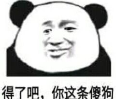 得了吧，你这条傻狗