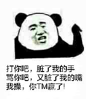 打你吧,脏了我的手，骂你吧,又脏了我的嘴，我操:你TM赢了!