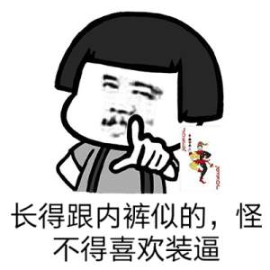 长得跟内裤似的，怪不得喜欢装逼