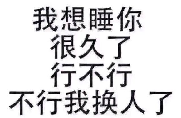 我想睡你 很久了 行不行 不行我换人了