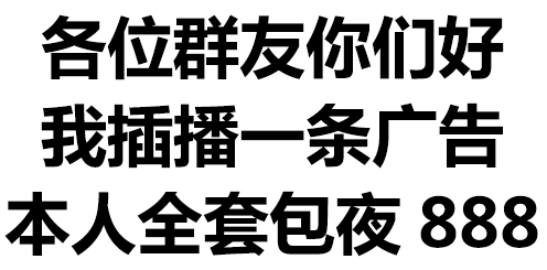 各位群友你们好，我插播一条广告，本人全套包夜888