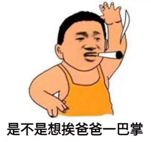 是不是想挨爸爸一巴掌（抽大烟表情）