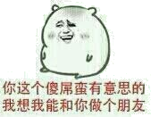 你这个傻屌蛮有意思的，我想我能和你做个朋友