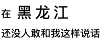 在黑龙江，还没人敢和我这样说话（文字表情）