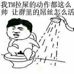 我TM拉屎的动作都这么帅 让群里的屌丝怎么活