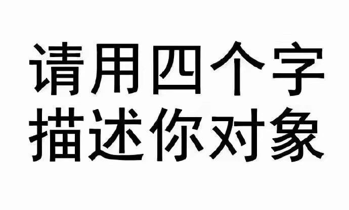 请用四个字描述你对象