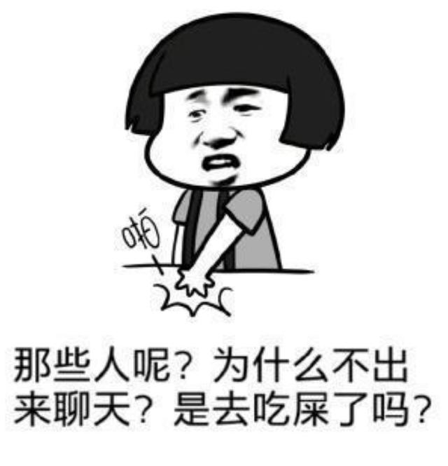 那些人呢？为什么不出来聊天？是去吃屎了吗？