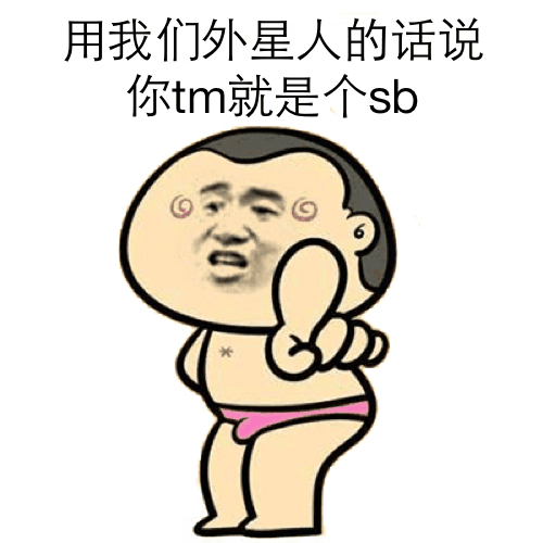 用我们外星人的话说你tm就是个sb