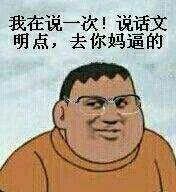 我在说一次！说话文明点，去你妈逼的