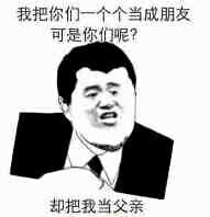 我把你们一个个当成朋友，可是你们呢？却把我当父亲