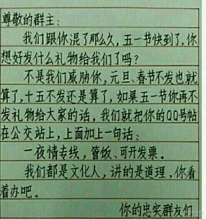 不是我们威胁你，元旦，春节不发也就算了，十五不发还是算了，如果五一节你再不发礼物给大家的话，我们就把你的QQ贴到公交站上，上面加一句话：一夜情专线，管饭，可开发票，我们都是文化人，讲的是道理，你看着办...