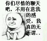 你们尽情的聊天吧，不用在意我的感受，我真的无所谓。。