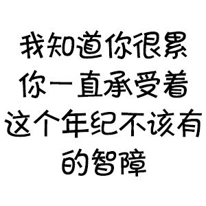 我知道你很累，你一直承受着这个年纪不该有的智障