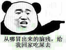 从哪出来的脑残，给我回家吃屎去