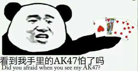 看到我手里的AK47怕了吗？（打牌）