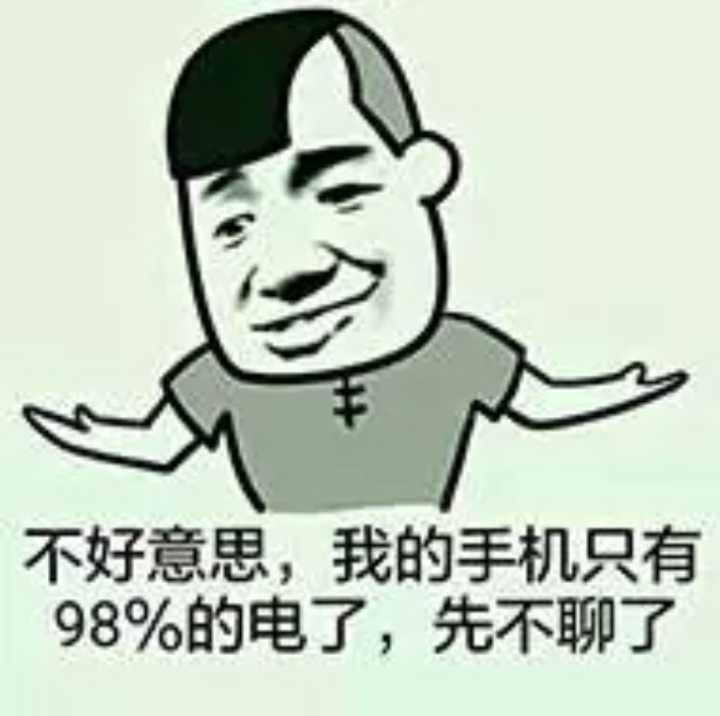 不好意思，我的手机只有98%的电了，先不聊了