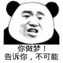 你做梦!告诉你,不可能