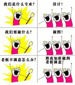 我们是什么专业?设计! 我们要做什么?做图!老板不满意怎么办?熬夜加班做到老板满意!