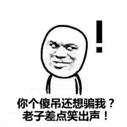 你个傻吊还想骗我?老子差点笑出声!