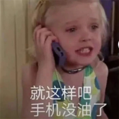 全新出炉的实用表情很火爆 就这样吧手机没油了