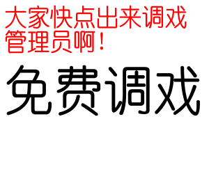 大家快出来免费调戏管理员