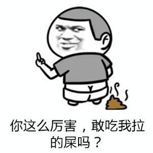 你这么厉害，敢吃我拉的屎吗？