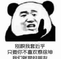 别跟我套近乎，只要你不喜欢蔡徭坤，我们就是好朋友