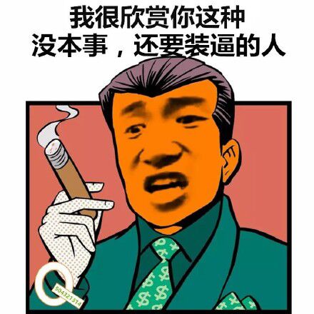 我很欣赏你这种没本事，还要装逼的人