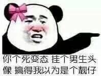 你个死变态，挂个男生头像搞得我以为是个靓仔